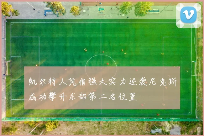 凯尔特人凭借强大实力逆袭尼克斯成功攀升东部第二名位置